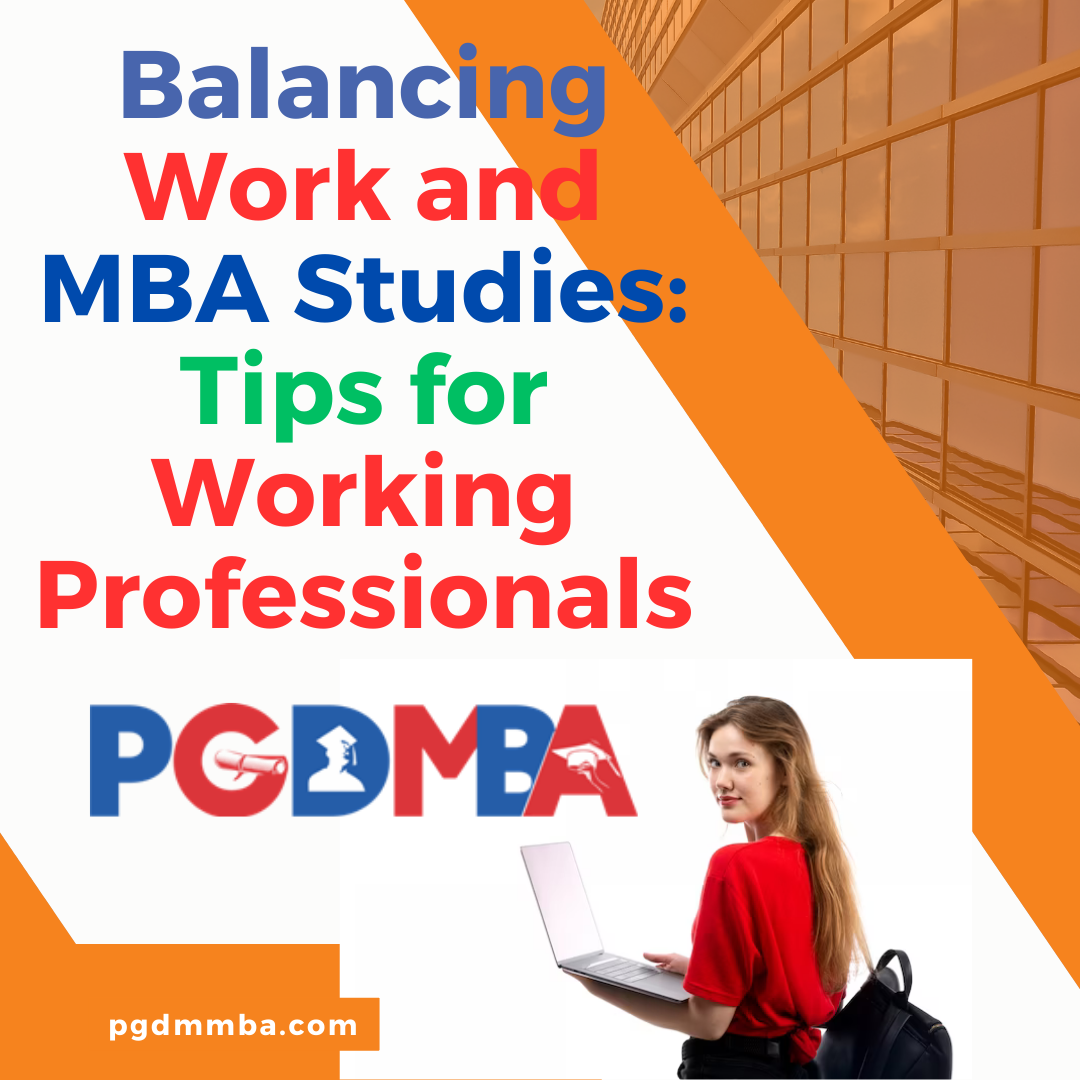 Balancing Work and MBA Studies: Tips for Working Professionals